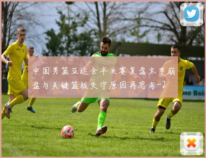 中国男篮亚运会半决赛复盘末节崩盘与关键篮板失守原因再思考