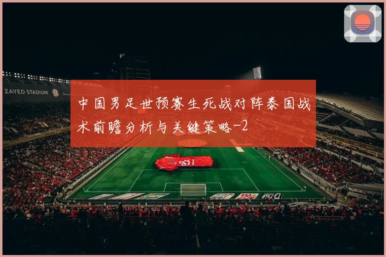 中国男足世预赛生死战对阵泰国战术前瞻分析与关键策略